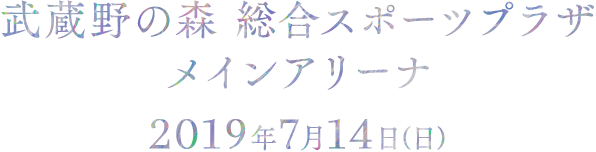 武蔵野の森 総合スポーツプラザ メインアリーナ
2019年7月14日(日)